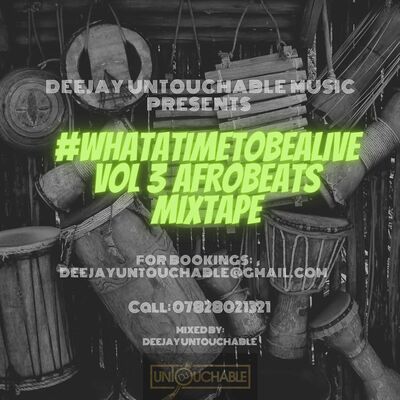 #WHATATIMETOBEALIVE VOL 3 AFROBEAT MIXTAPE BY DEEJAY UNTOUCHABLE