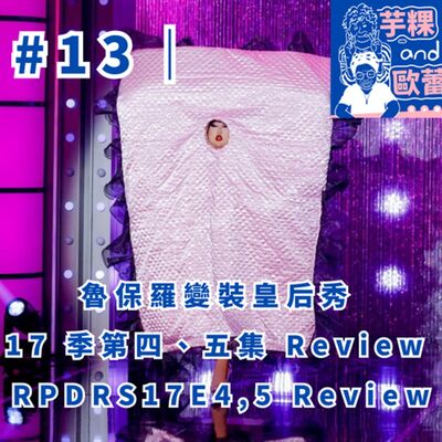 #13 ｜魯保羅變裝皇后秀 17 季第四、五集 review RPDRS17E4,5 Review