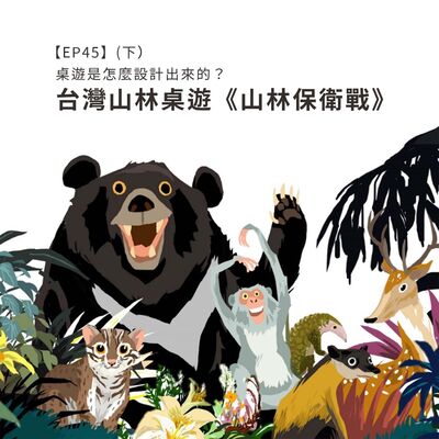 EP45 | ｛創作者專訪｝桌遊是怎麼設計出來的？ 台灣山林桌遊《山林保衛戰》（下）