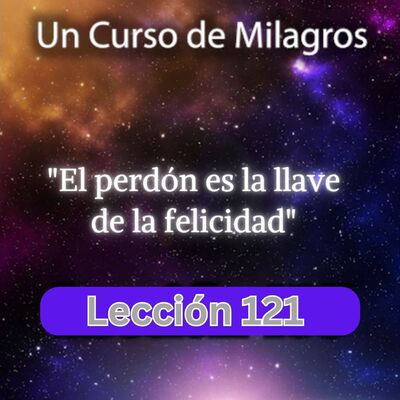 LECCIÓN 121 - El perdón es la llave de la felicidad. Libro de Ejercicios. Un Curso de Milagros (con fondo musical)
