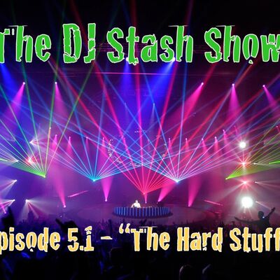 The DJ Stash Show - Episode 5.1 "The Hard Stuff"