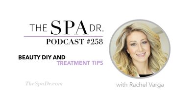 Beauty DIY and Treatments Tips With Rachel Varga | The Spa Dr. Podcast | #258
