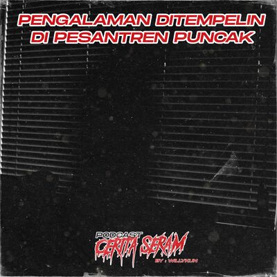 Pengalaman di tempelin di pesantren puncak - True Story, Podcast Cerita Seram