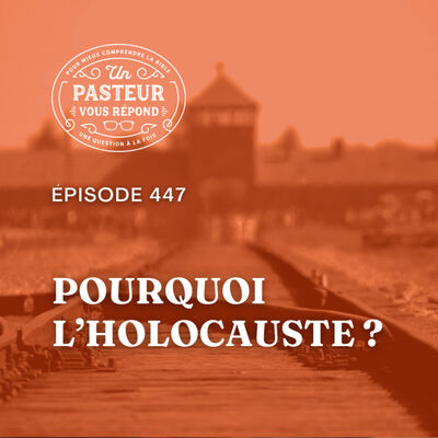 Pourquoi l’holocauste? (Épisode 447)