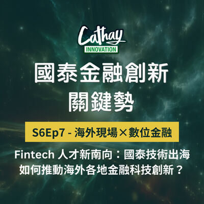 S6EP7【海外現場×數位金融】Fintech 人才新南向：國泰技術出海如何推動海外各地金融科技創新？