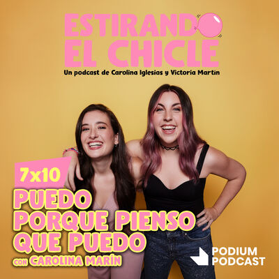 PUEDO PORQUE PIENSO QUE PUEDO con CAROLINA MARÍN | Estirando el Chicle 7x10