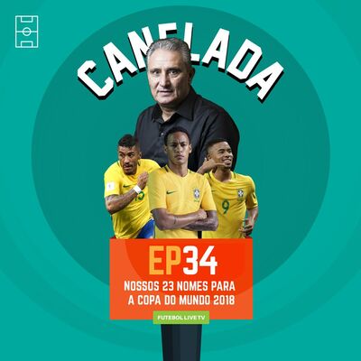 Canelada #34 - Nossos 23 nomes para a Copa do Mundo 2018