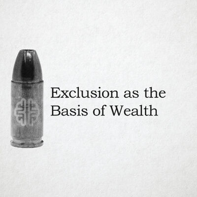 Exclusion as the Basis of Wealth
