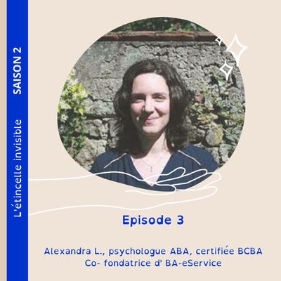 Saison 2 : Episode 3 - Alexandra L., psychologue ABA, certifiée BCBA et co-fondatrice d'BA-eService