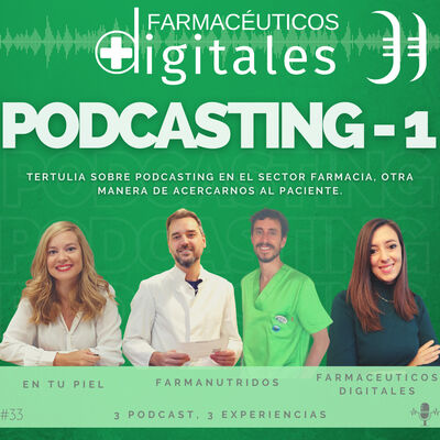 Capítulo 33: Podcasting-1, Tertulia sobre podcasting en el sector farmacia. 3 Formatos, 3 Experiencias