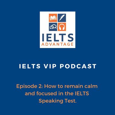 Episode 2: How to remain calm and focused in the IELTS Speaking Test.