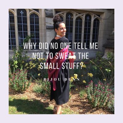 #6 Why did no one tell me not to sweat the small stuff?