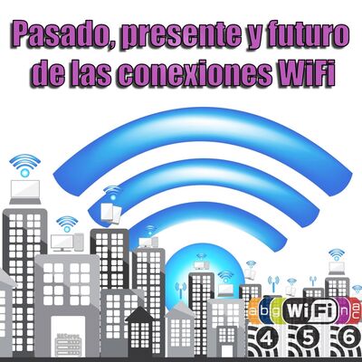 62 - Todo lo que necesitas saber sobre WiFi. Pasado, presente y futuro de las conexiones WiFi