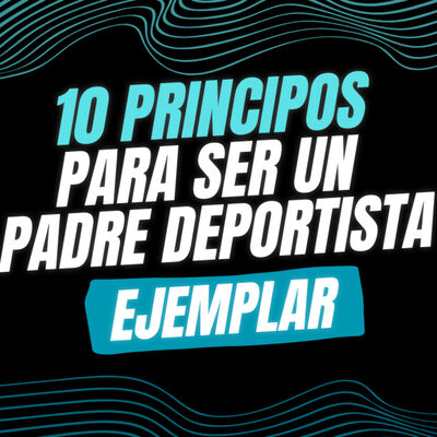 #48. Cómo Ser un Padre Ejemplar y Seguir Cruzando Metas: Los 10 Principios Clave