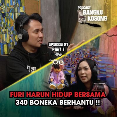 FURI HARUN HIDUP BERSAMA DENGAN 340 BONEKA BERHANTU!! - Bangku Kosong Podcast | Eps. 21 Part 1