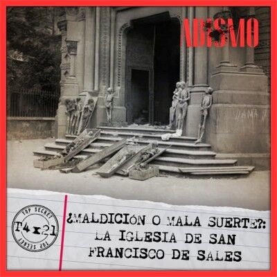 T4x21 | ¿MALDICIÓN O MALA SUERTE?: LA IGLESIA DE SAN FRANCISCO DE SALES