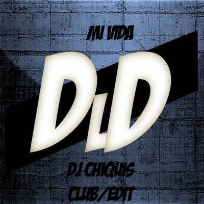 DLD - Mi Vida (DjChiquis Edit)