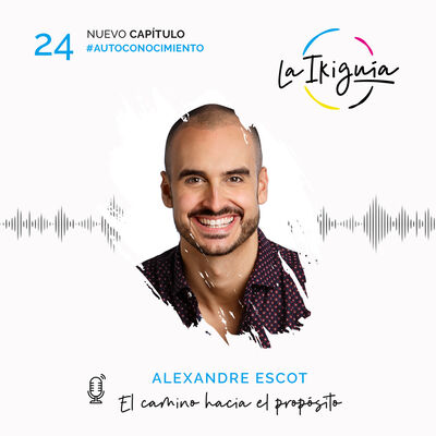 #24 - Alexandre Escot - "Cuando dejas de imponer tu voluntad, todo vuelve a fluir"