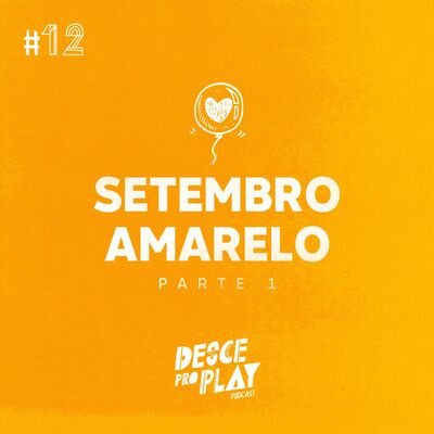 SETEMBRO AMARELO 💛 (1/2) - DESCE PRO PLAY - #12