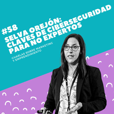 #58 - Selva Orejón: Claves de ciberseguridad para no expertos