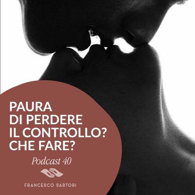 40. Paura di perdere il controllo? Che fare?