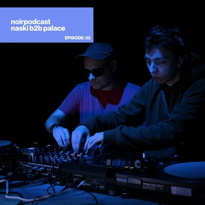 #NOIRPODCAST033 - NASKI B2B PALACE (as NOIR) (LIVE)