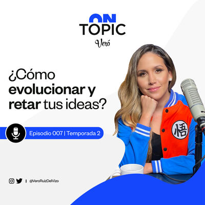 ¿Cómo evolucionar y retar tus ideas en redes sociales? | ON TOPIC Vero Ruiz del Vizo | T2 EP. 007 |  
