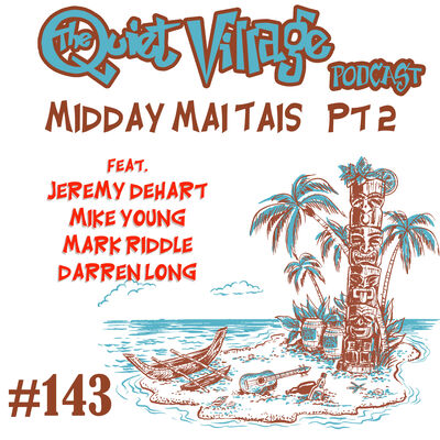 The Quiet Village 143 Midday Mai Tais, pt 2
