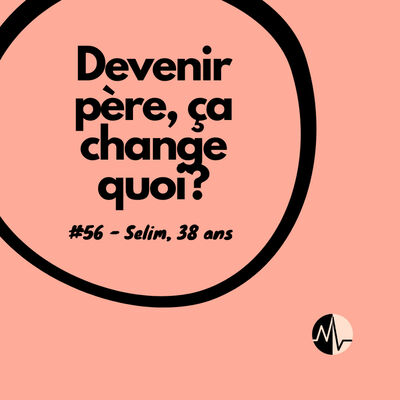 #56. Devenir père, ça change quoi?