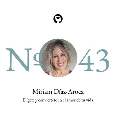 43. Miriam Díaz-Aroca - Elígete y conviértete en el amor de tu vida