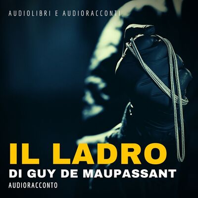 Il ladro di Guy de Maupassant- Audiolibri e Audioracconti