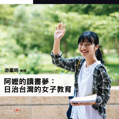 阿嬤的讀書夢：日治台灣的女子教育 ft. 游鑑明教授