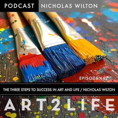 The Three Steps to Success in Art and Life - Nicholas Wilton - Ep 162