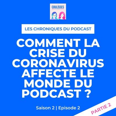 Comment la crise du coronavirus affecte le podcast ? (partie 2/2)