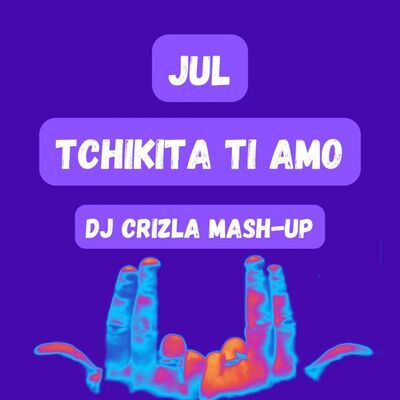 Jul - Tchikita Ti Amo (DJ Crizla mash-up)