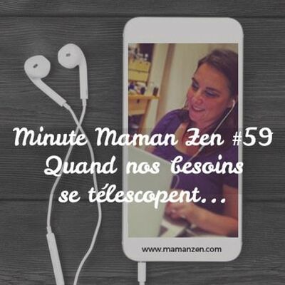 Minute Maman Zen #59 - Quand nos besoins se télescopent