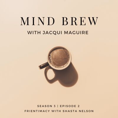 Mind Brew // Frientimacy: How to Deepen Friendships for Lifelong Health and Happiness with Shasta Nelson