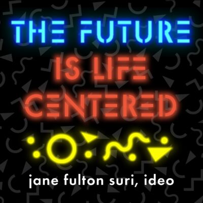 The Future is Life-Centered - Jane Fulton Suri, IDEO