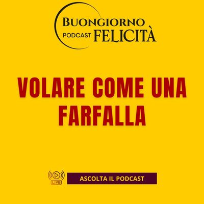 #1463 - Volare come una farfalla | Buongiorno Felicità