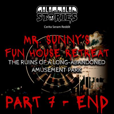 Cerita Horor - Mr Sunny’s Fun-House Retreat [Part 7 - END] | Cerita Seram Reddit