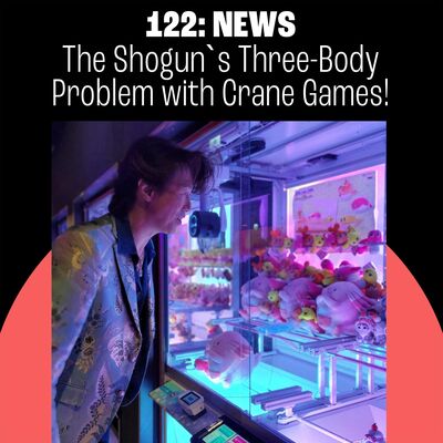 122: The Shogun's Three-Body Problem with Crane Games!