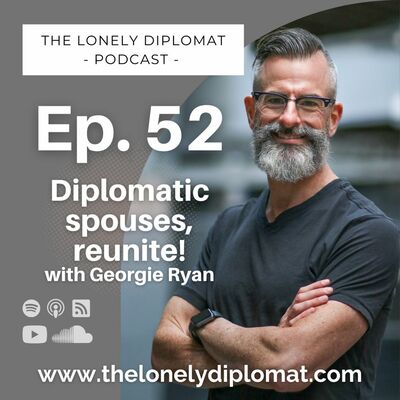Ep. 52 - 'Diplomatic spouses, reunite!' with Georgie Ryan