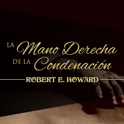 LA MANO DERECHA DE LA CONDENACIÓN, de ROBERT E. HOWARD