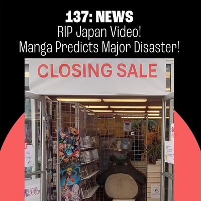 137: RIP Japan Video! The Micronauts Are Back! Manga Predicts Major Disaster!
