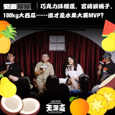 vol.534 见面聊聊｜巧克力味榴莲、宫崎骏橘子、100kg大西瓜……谁才是水果大赛MVP？