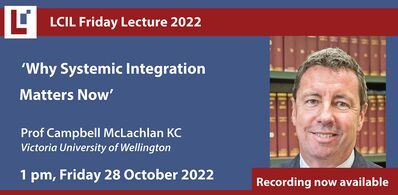 LCIL Friday Lecture: 'Why Systemic Integration Matters Now' - Professor Campbell McLachlan KC