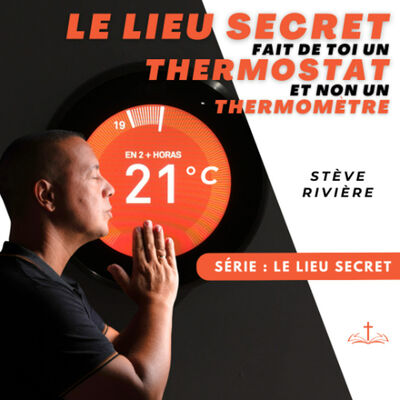 Le lieu secret fait de toi un thermostat et non un thermomètre - Stève RIVIERE