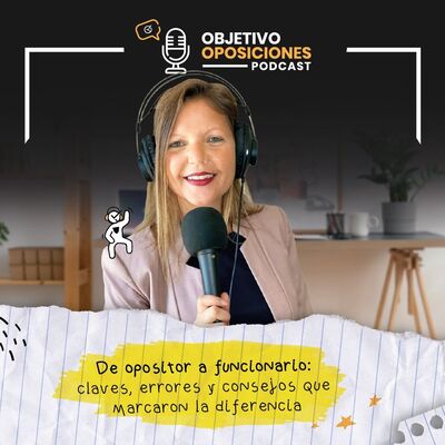 [PODCAST] De opositor a funcionario: claves, errores y consejos que marcaron la diferencia #119