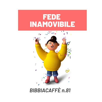 Fede inamovibile - Bibbiacaffè n.81