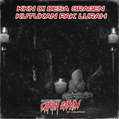 KKN DI DESA SRAGEN, KUTUKAN PAK LURAH !! - True Story, Podcast Cerita Seram